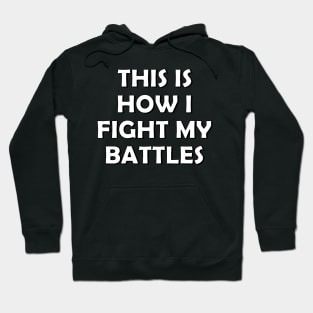 This is how I fight my battles Hoodie